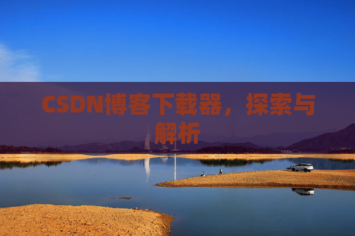 CSDN博客下载器，探索与解析