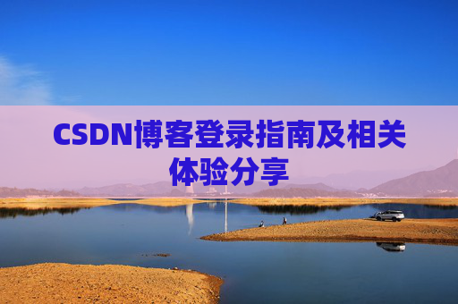 CSDN博客登录指南及相关体验分享